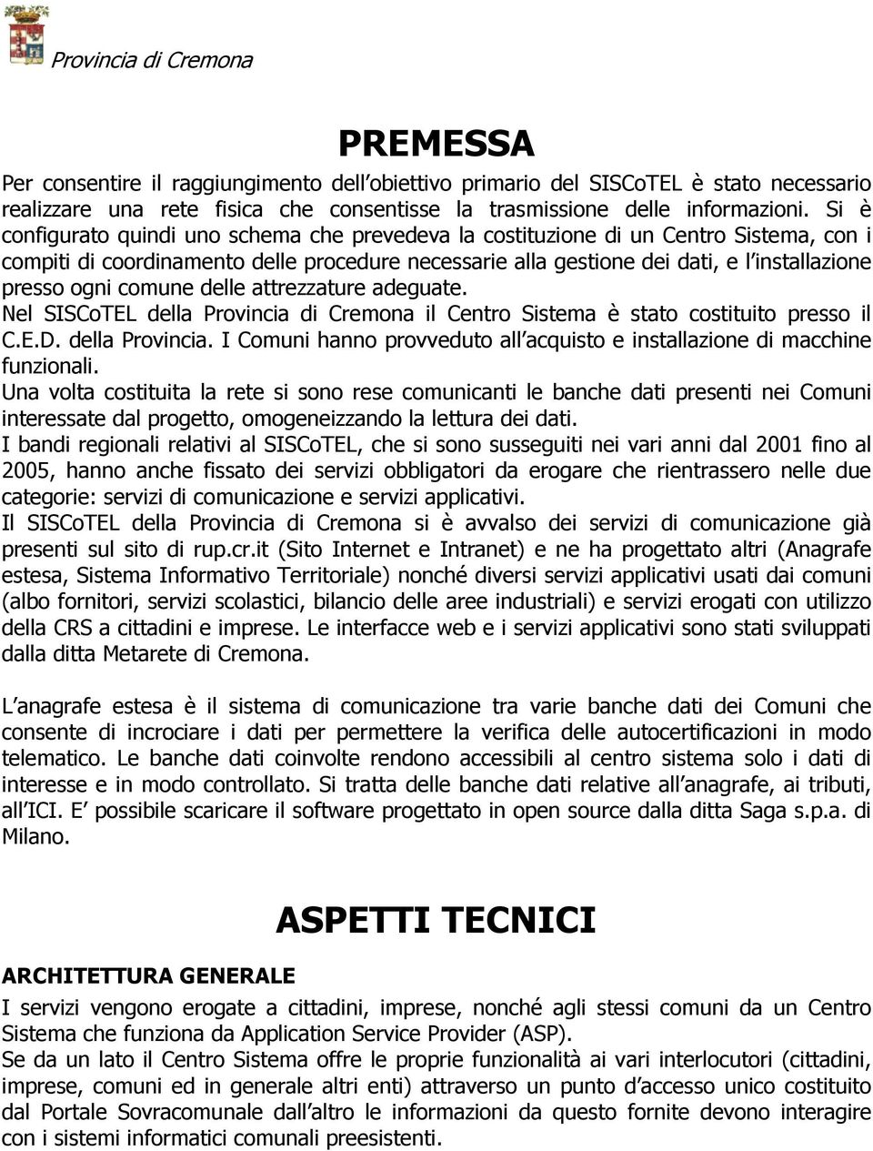 comune delle attrezzature adeguate. Nel SISCoTEL della Provincia di Cremona il Centro Sistema è stato costituito presso il C.E.D. della Provincia. I Comuni hanno provveduto all acquisto e installazione di macchine funzionali.