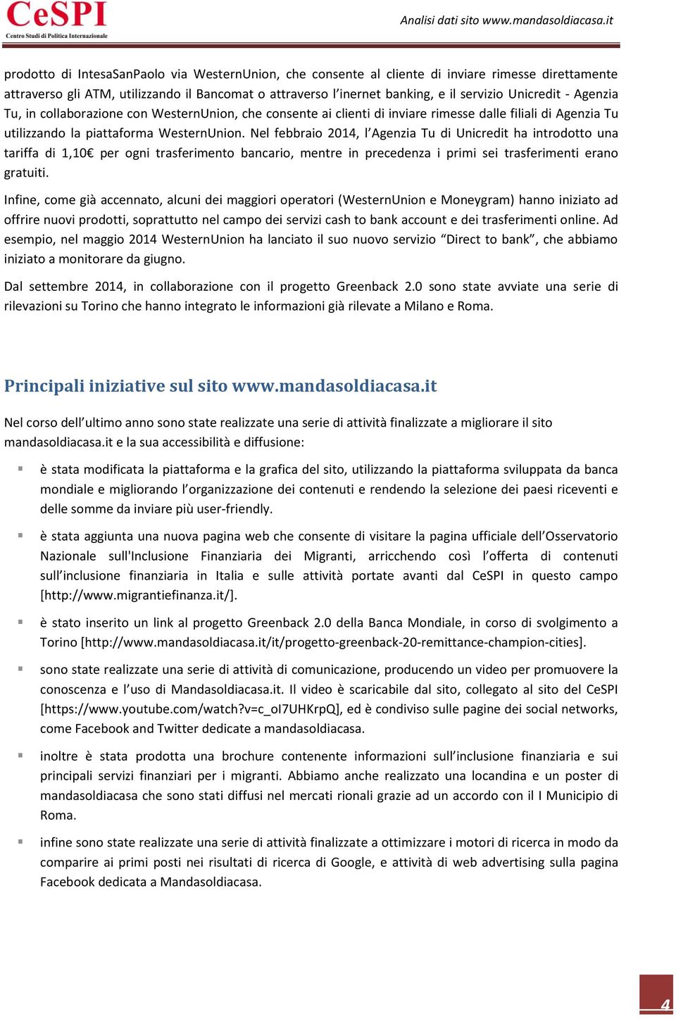 Nel febbraio 2014, l Agenzia Tu di Unicredit ha introdotto una tariffa di 1,10 per ogni trasferimento bancario, mentre in precedenza i primi sei trasferimenti erano gratuiti.