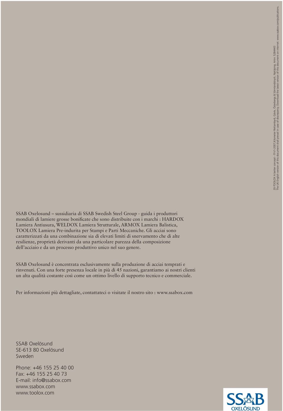 SSAB Oxelosund sussidiaria di SSAB Swedish Steel Group - guida i produttori mondiali di lamiere grosse bonificate che sono distribuite con i marchi : HARDOX Lamiera Antiusura, WELDOX Lamiera