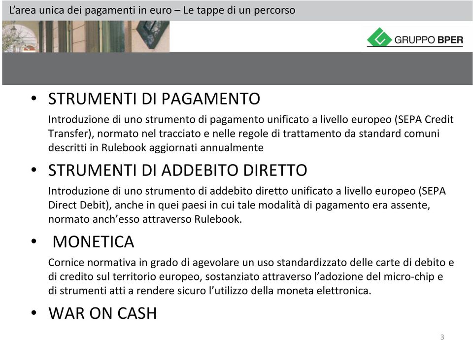 europeo (SEPA Direct Debit), anche in quei paesi in cui tale modalità di pagamento era assente, normato anch esso attraverso Rulebook.