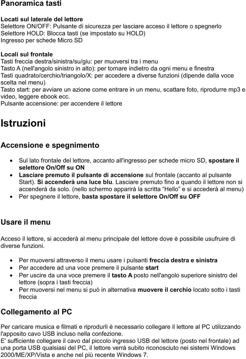 quadrato/cerchio/triangolo/x: per accedere a diverse funzioni (dipende dalla voce scelta nel menu) Tasto start: per avviare un azione come entrare in un menu, scattare foto, riprodurre mp3 e video,