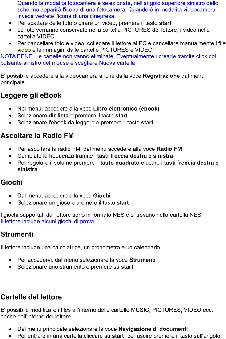 il lettore al PC e cancellare manualmente i file video e le immagini dalle cartelle PICTURES e VIDEO NOTA BENE: Le cartelle non vanno eliminate.