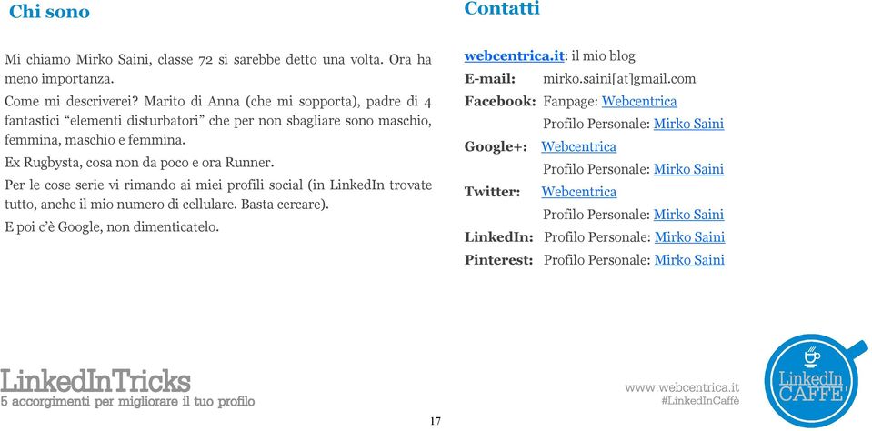 Per le cose serie vi rimando ai miei profili social (in LinkedIn trovate tutto, anche il mio numero di cellulare. Basta cercare). E poi c è Google, non dimenticatelo. webcentrica.