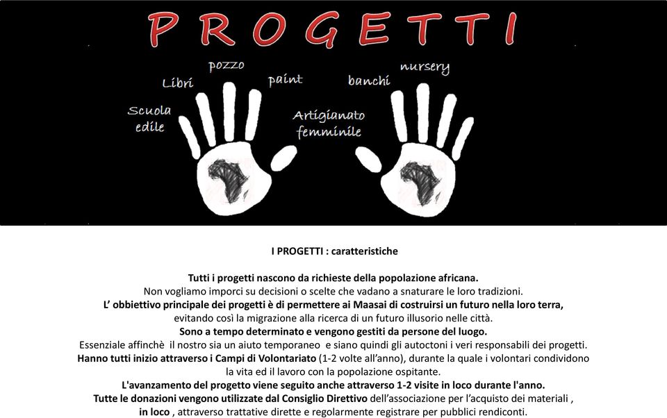 Sono a tempo determinato e vengono gestiti da persone del luogo. Essenziale affinchè il nostro sia un aiuto temporaneo e siano quindi gli autoctoni i veri responsabili dei progetti.