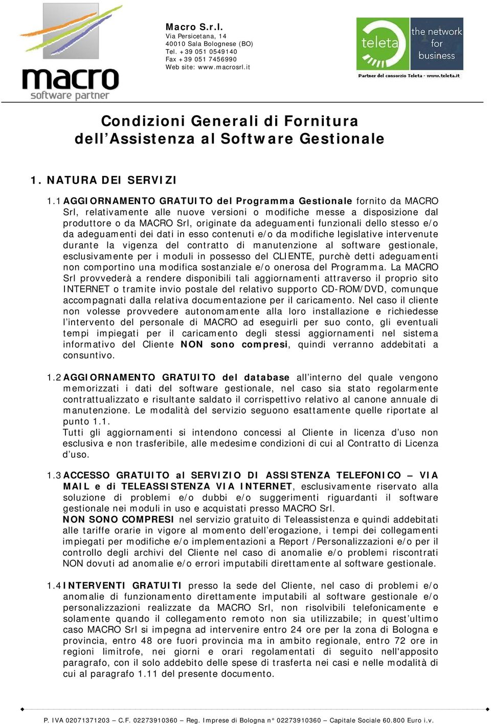 funzionali dello stesso e/o da adeguamenti dei dati in esso contenuti e/o da modifiche legislative intervenute durante la vigenza del contratto di manutenzione al software gestionale, esclusivamente