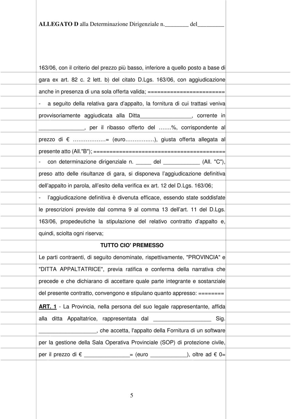 aggiudicata alla Ditta, corrente in, per il ribasso offerto del.%, corrispondente al prezzo di = (euro. ), giusta offerta allegata al presente atto (All.