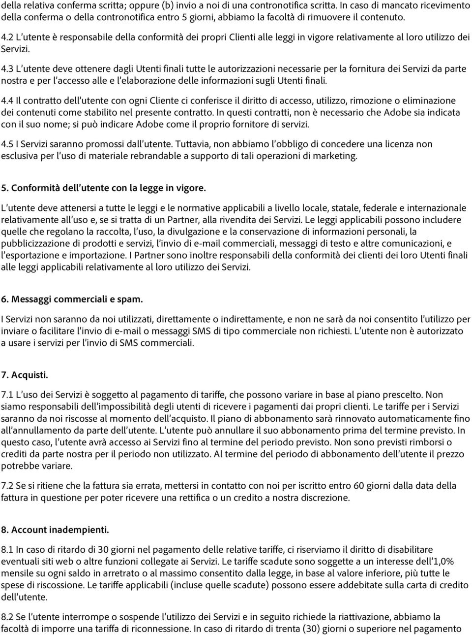 2 L utente è responsabile della conformità dei propri Clienti alle leggi in vigore relativamente al loro utilizzo dei Servizi. 4.