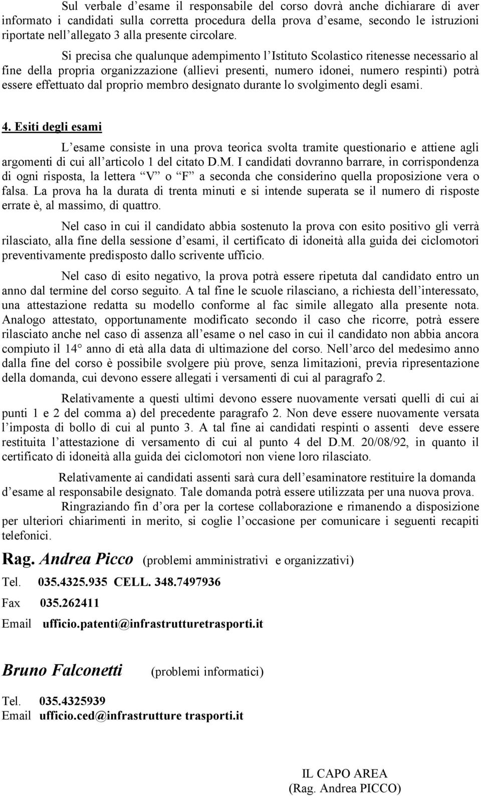 Si precisa che qualunque adempimento l Istituto Scolastico ritenesse necessario al fine della propria organizzazione (allievi presenti, numero idonei, numero respinti) potrà essere effettuato dal