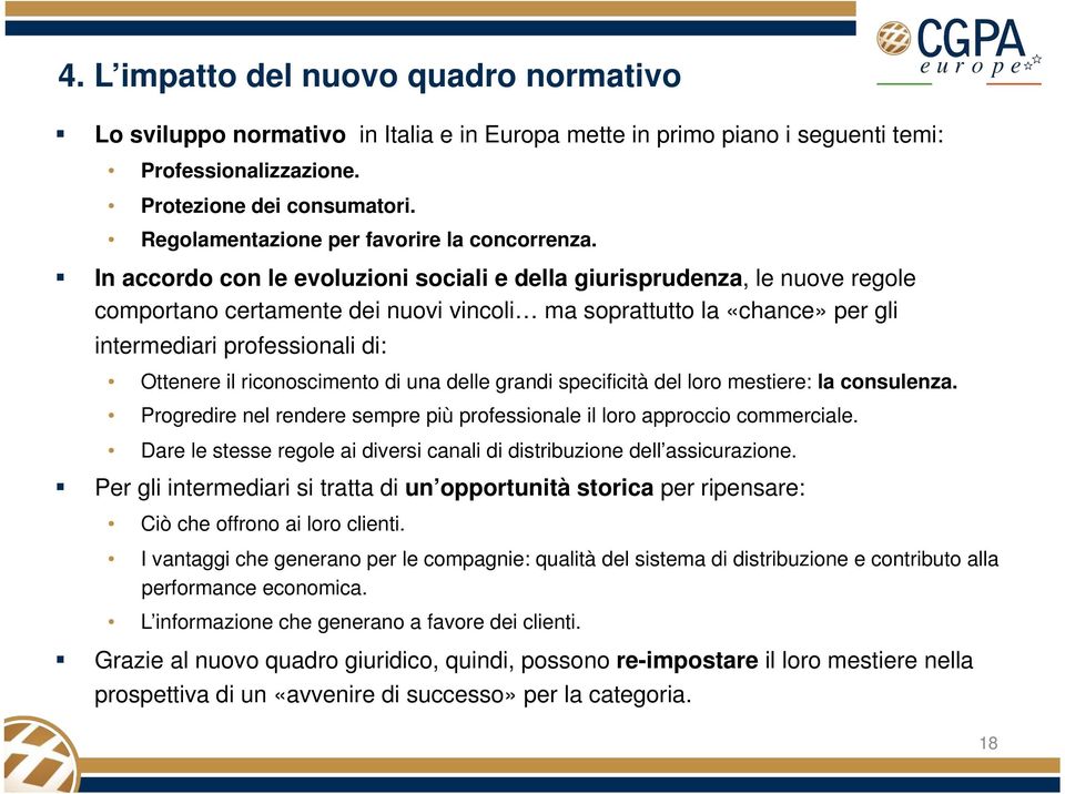 In accordo con le evoluzioni sociali e della giurisprudenza, le nuove regole comportano certamente dei nuovi vincoli ma soprattutto la «chance» per gli intermediari professionali di: Ottenere il