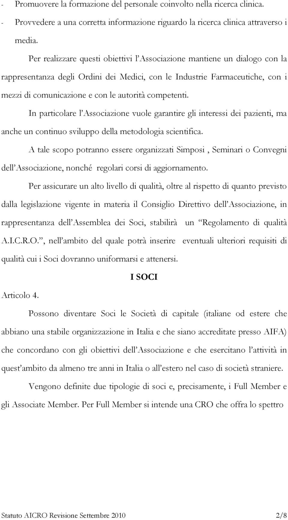 competenti. In particolare l Associazione vuole garantire gli interessi dei pazienti, ma anche un continuo sviluppo della metodologia scientifica.