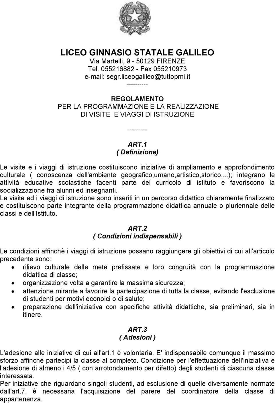 1 ( Definizione) Le visite e i viaggi di istruzione costituiscono iniziative di ampliamento e approfondimento culturale ( conoscenza dell'ambiente geografico,umano,artistico,storico,.