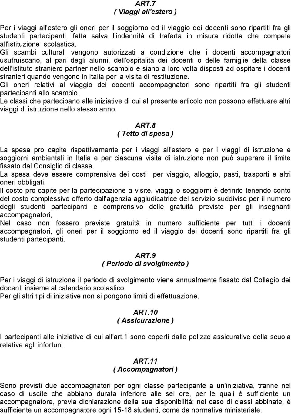 Gli scambi culturali vengono autorizzati a condizione che i docenti accompagnatori usufruiscano, al pari degli alunni, dell'ospitalità dei docenti o delle famiglie della classe dell'istituto