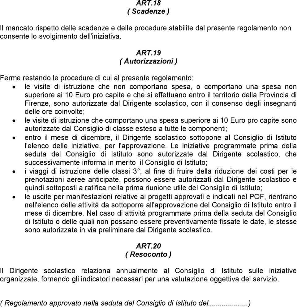 effettuano entro il territorio della Provincia di Firenze, sono autorizzate dal Dirigente scolastico, con il consenso degli insegnanti delle ore coinvolte; le visite di istruzione che comportano una