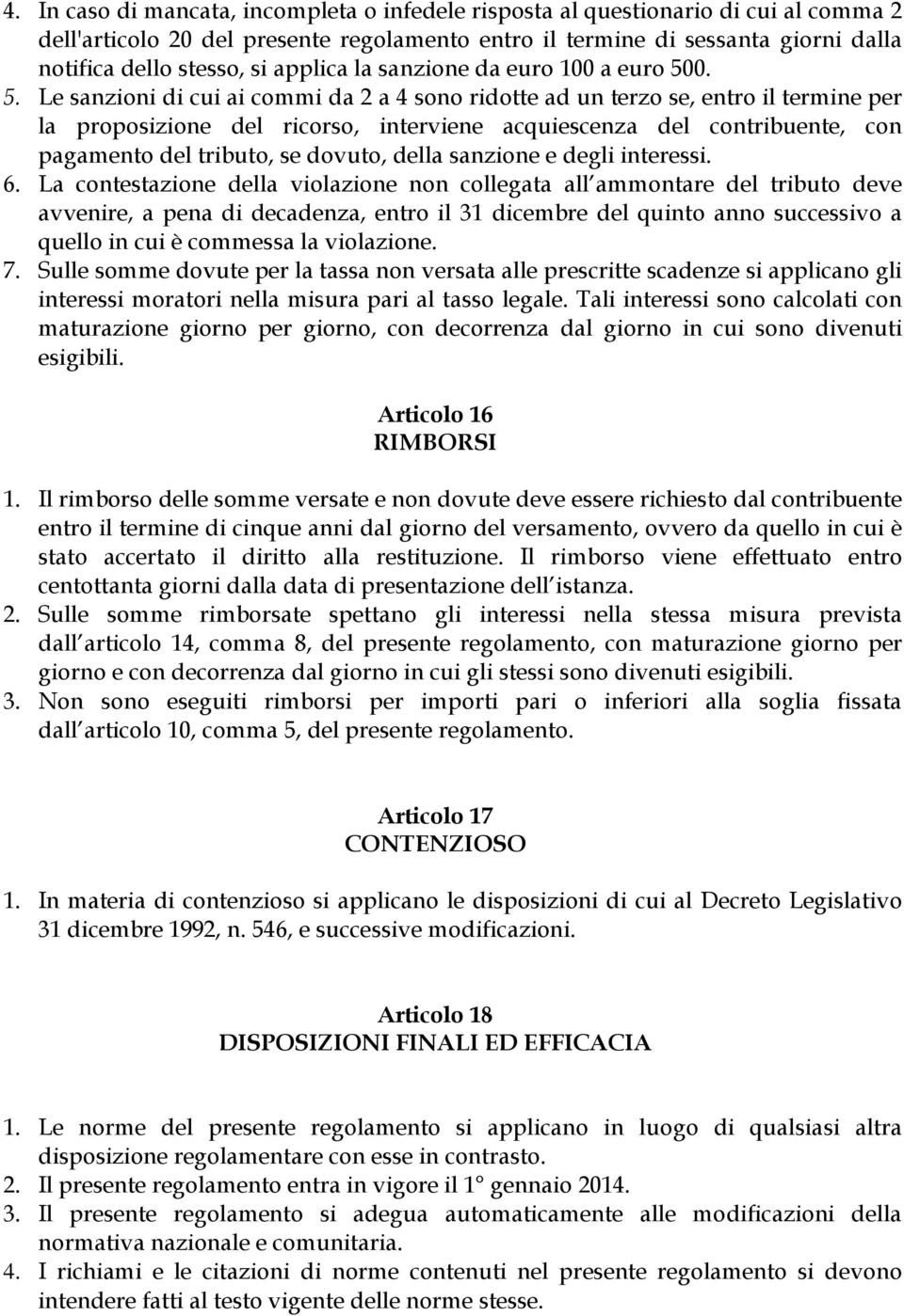 0. 5. Le sanzioni di cui ai commi da 2 a 4 sono ridotte ad un terzo se, entro il termine per la proposizione del ricorso, interviene acquiescenza del contribuente, con pagamento del tributo, se