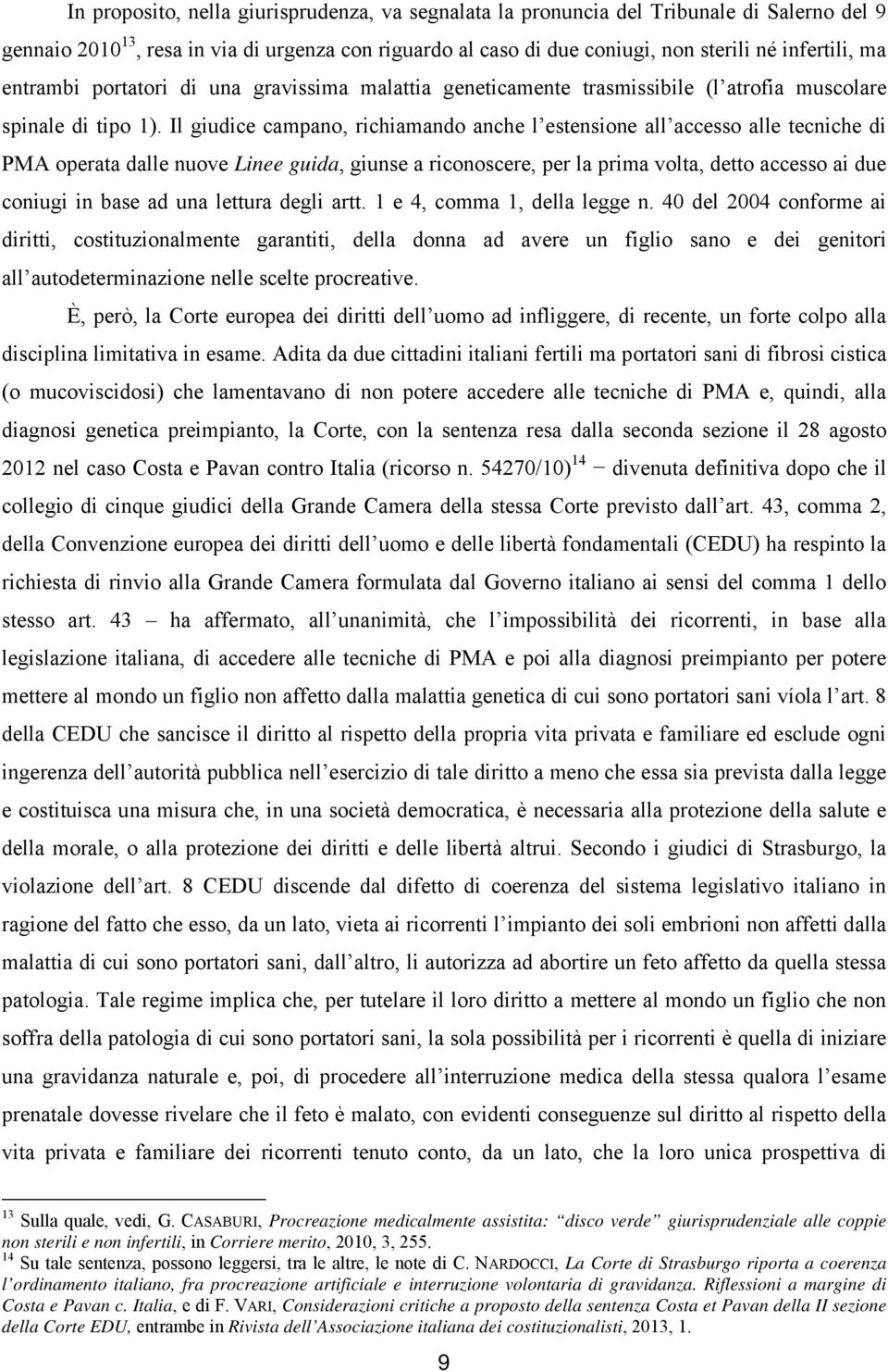 Il giudice campano, richiamando anche l estensione all accesso alle tecniche di PMA operata dalle nuove Linee guida, giunse a riconoscere, per la prima volta, detto accesso ai due coniugi in base ad