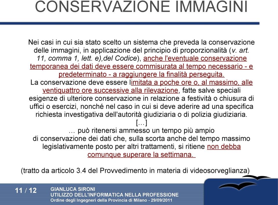 La conservazione deve essere limitata a poche ore o, al massimo, alle ventiquattro ore successive alla rilevazione, fatte salve speciali esigenze di ulteriore conservazione in relazione a festività o