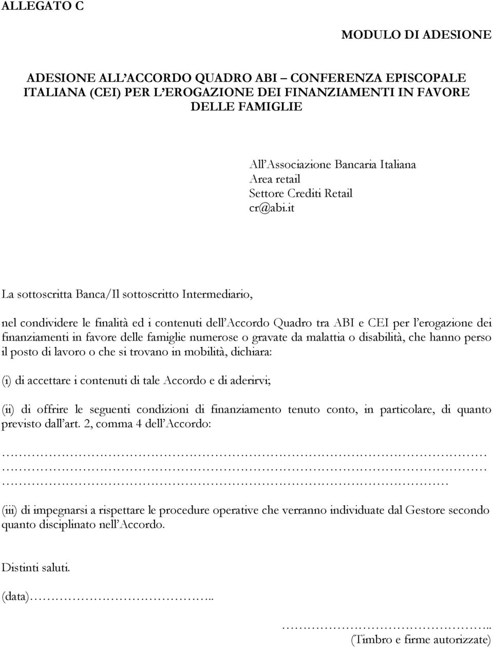 it La sottoscritta Banca/Il sottoscritto Intermediario, nel condividere le finalità ed i contenuti dell Accordo Quadro tra ABI e CEI per l erogazione dei finanziamenti in favore delle famiglie