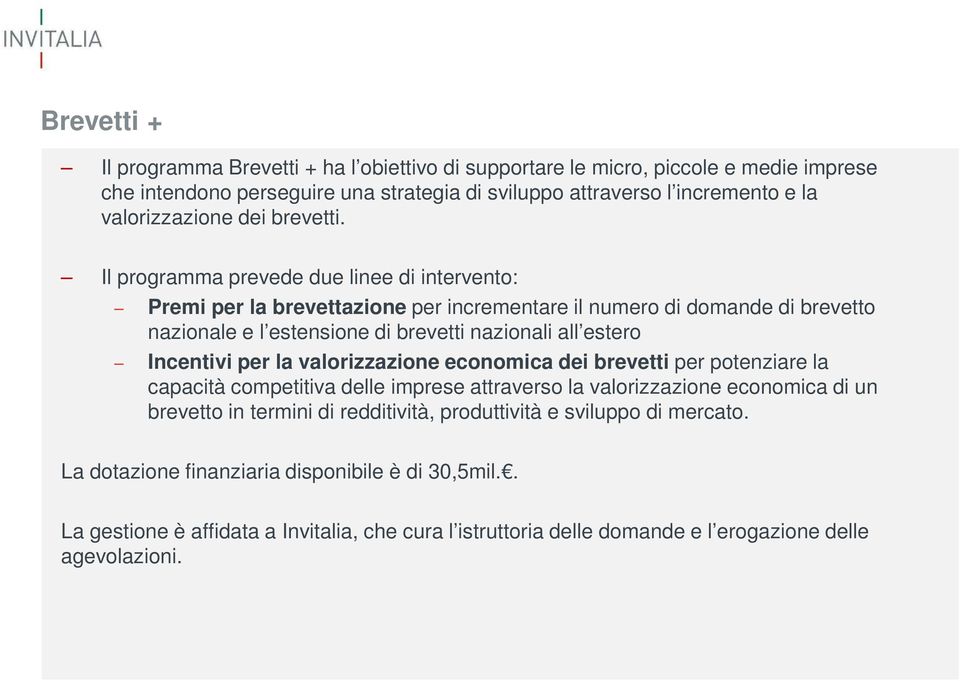 Il programma prevede due linee di intervento: Premi per la brevettazione per incrementare il numero di domande di brevetto nazionale e l estensione di brevetti nazionali all estero Incentivi