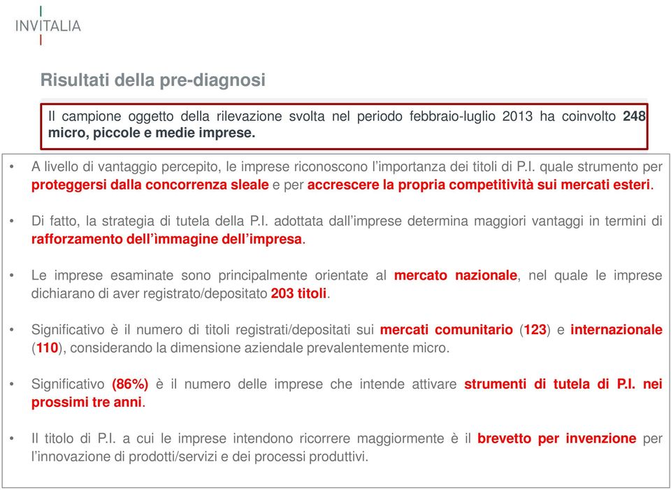 quale strumento per proteggersi dalla concorrenza sleale e per accrescere la propria competitività sui mercati esteri. Di fatto, la strategia di tutela della P.I.