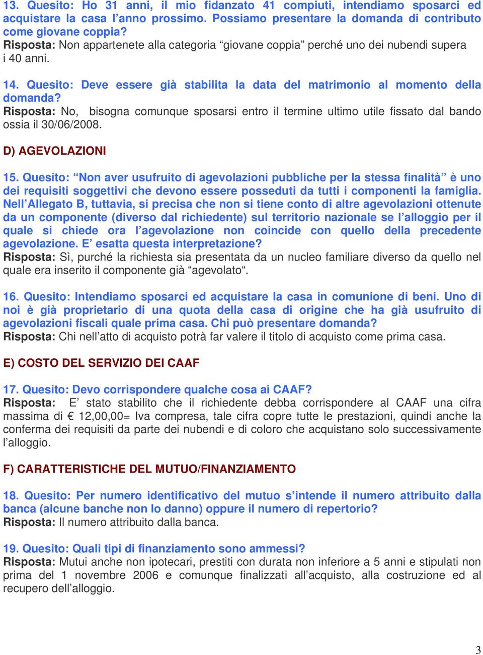 Quesito: Deve essere già stabilita la data del matrimonio al momento della Risposta: No, bisogna comunque sposarsi entro il termine ultimo utile fissato dal bando ossia il 30/06/2008.