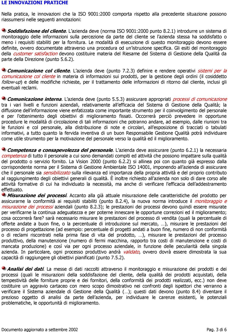 00 punto 8.2.1) introdurre un sistema di monitoraggio delle informazioni sulla percezione da parte del cliente se l azienda stessa ha soddisfatto o meno i requisiti stabiliti per la fornitura.