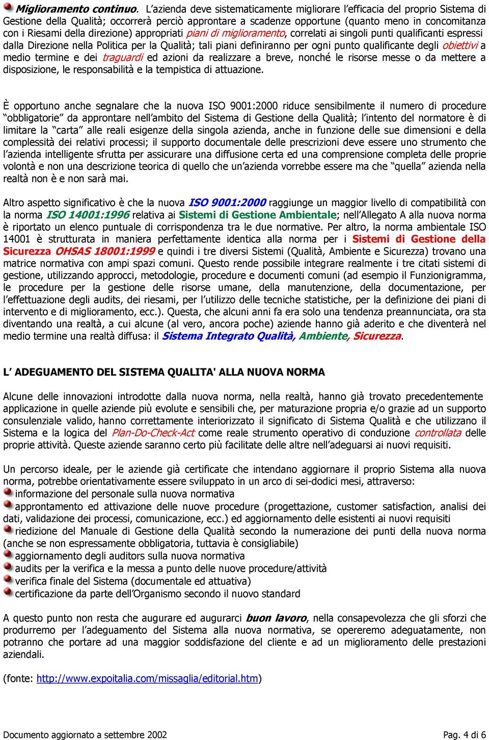 direzione) appropriati piani di miglioramen o, t correlati ai singoli punti qualificanti espressi dalla Direzione nella Politica per la Qualità; tali piani definiranno per ogni punto qualificante