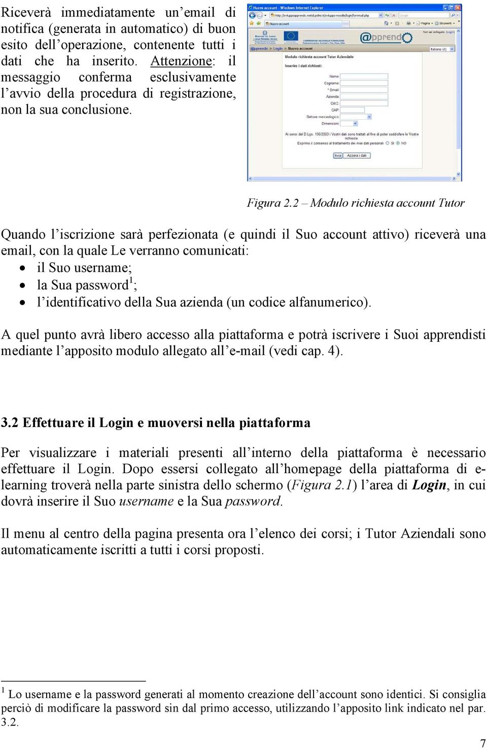 2 Modulo richiesta account Tutor Quando l iscrizione sarà perfezionata (e quindi il Suo account attivo) riceverà una email, con la quale Le verranno comunicati: il Suo username; la Sua password 1 ; l