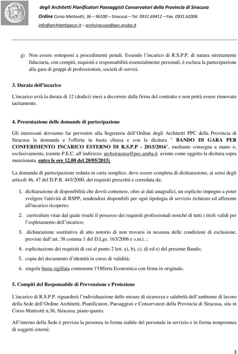 Durata dell'incarico L'incarico avrà la durata di 12 (dodici) mesi a decorrere dalla firma del contratto e non potrà essere rinnovato tacitamente. 4.