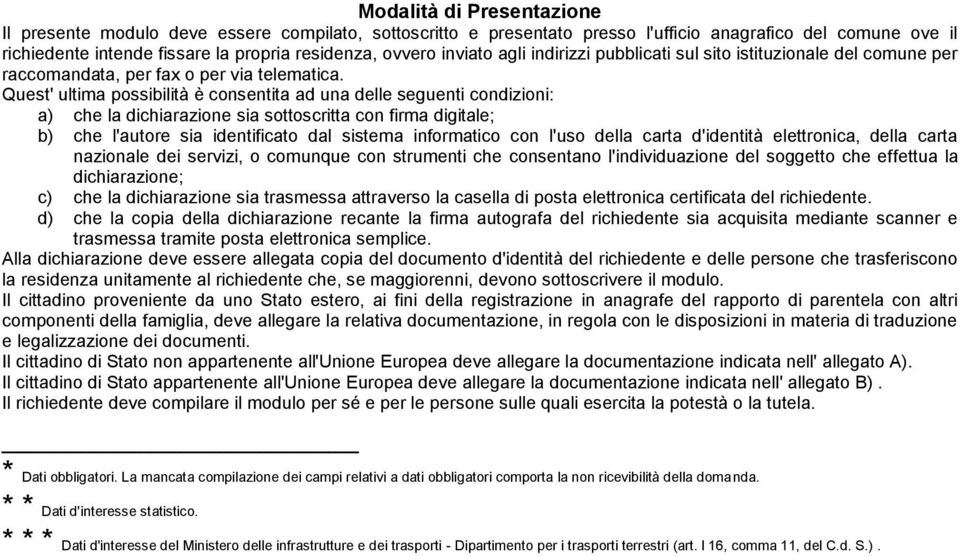 Quest' ultima possibilità è consentita ad una delle seguenti condizioni: a) che la dichiarazione sia sottoscritta con firma digitale; b) che l'autore sia identificato dal sistema informatico con