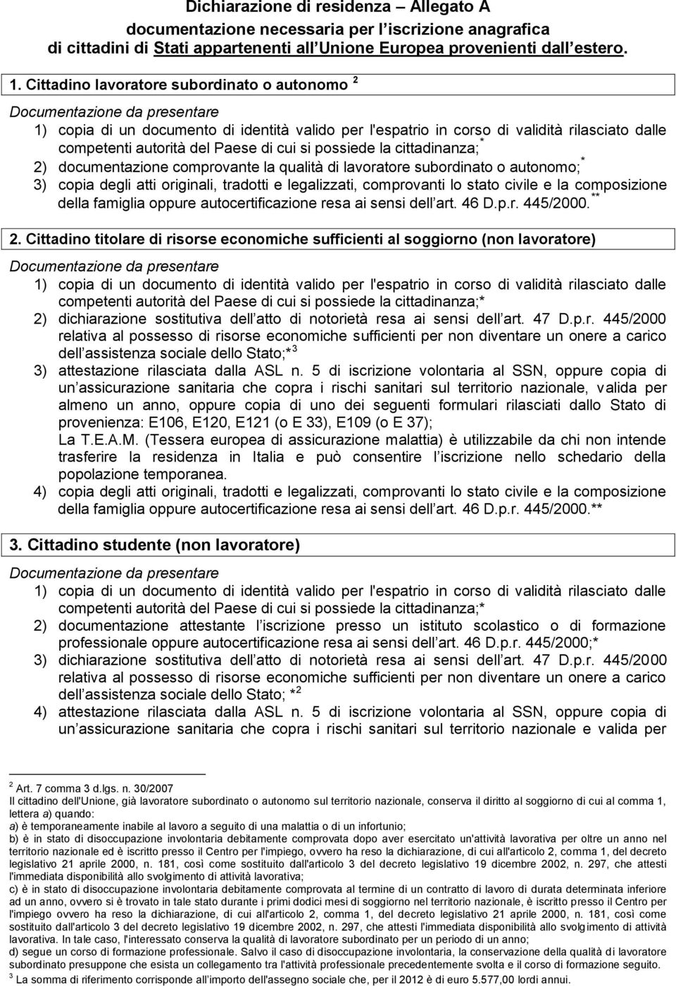 copia degli atti originali, tradotti e legalizzati, comprovanti lo stato civile e la composizione della famiglia oppure autocertificazione resa ai sensi dell art. 46 D.p.r. 445/2000. ** 2.