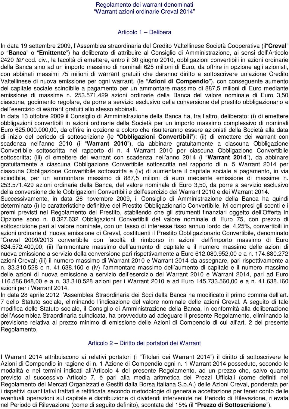 , la facoltà di emettere, entro il 30 giugno 2010, obbligazioni convertibili in azioni ordinarie della Banca sino ad un importo massimo di nominali 625 milioni di Euro, da offrire in opzione agli