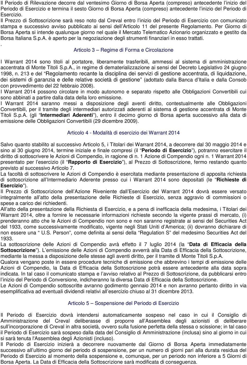 Il Prezzo di Sottoscrizione sarà reso noto dal Creval entro l inizio del Periodo di Esercizio con comunicato stampa e successivo avviso pubblicato ai sensi dell Articolo 11 del presente Regolamento.