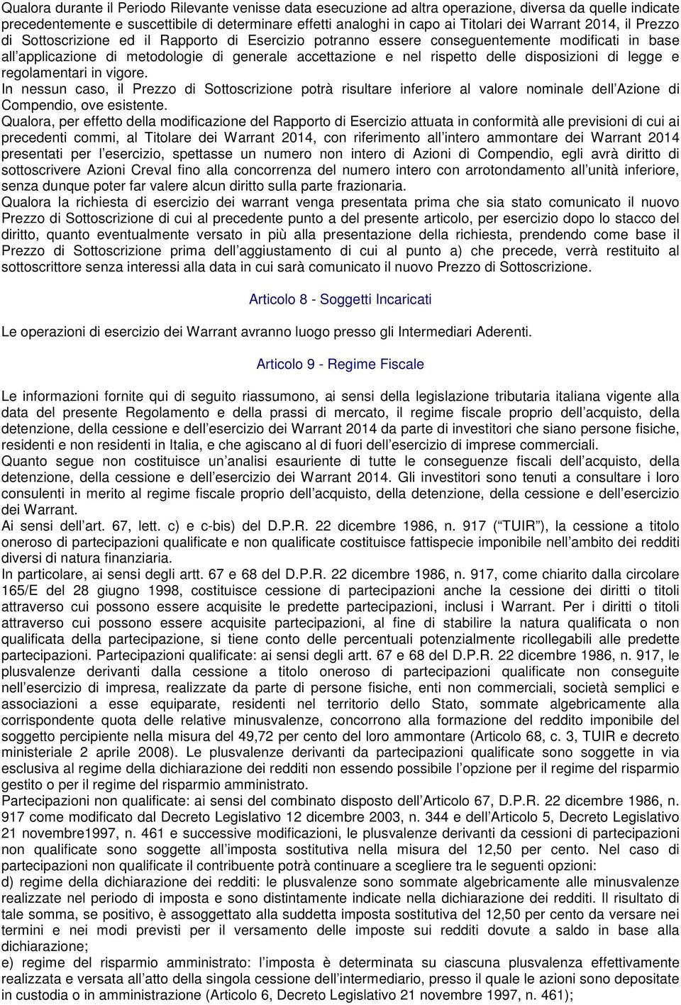 disposizioni di legge e regolamentari in vigore. In nessun caso, il Prezzo di Sottoscrizione potrà risultare inferiore al valore nominale dell Azione di Compendio, ove esistente.