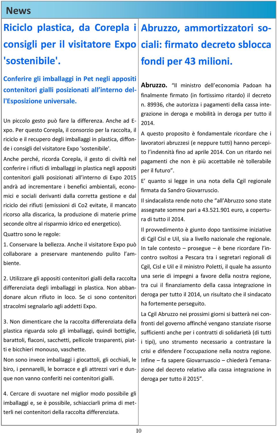 Per questo Corepla, il consorzio per la raccolta, il riciclo e il recupero degli imballaggi in plastica, diffonde i consigli del visitatore Expo 'sostenibile'.