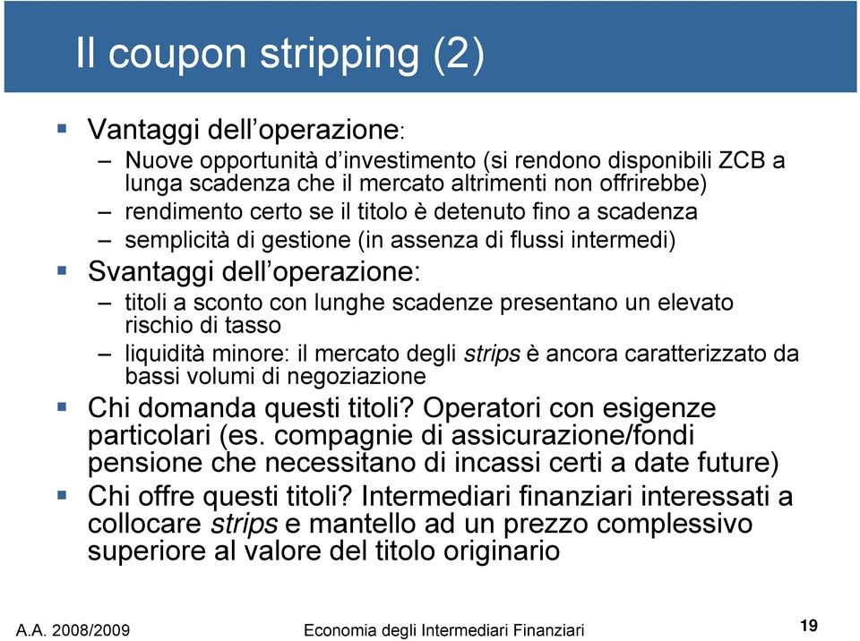 minore: il mercato degli strips è ancora caratterizzato da bassi volumi di negoziazione Chi domanda questi titoli? Operatori con esigenze particolari (es.