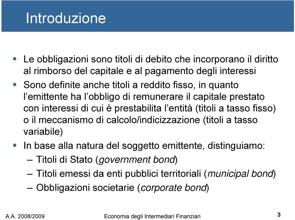 fisso) o il meccanismo di calcolo/indicizzazione (titoli a tasso variabile) In base alla natura del soggetto emittente, distinguiamo: Titoli di Stato