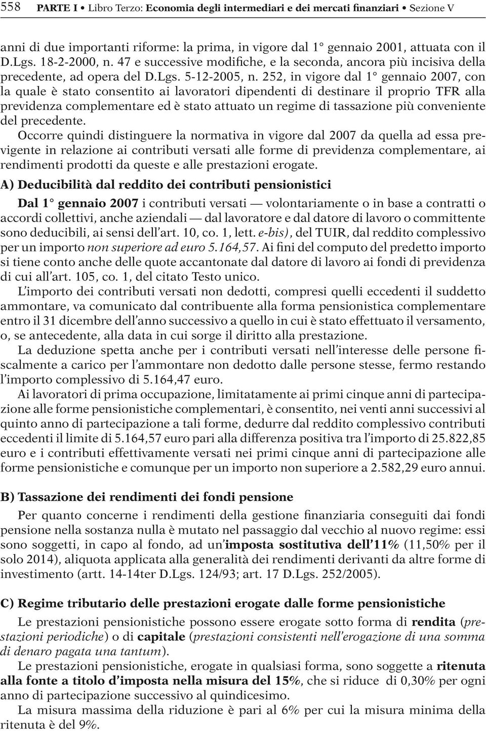 252, in vigore dal 1 gennaio 2007, con la quale è stato consentito ai lavoratori dipendenti di destinare il proprio TFR alla previdenza complementare ed è stato attuato un regime di tassazione più