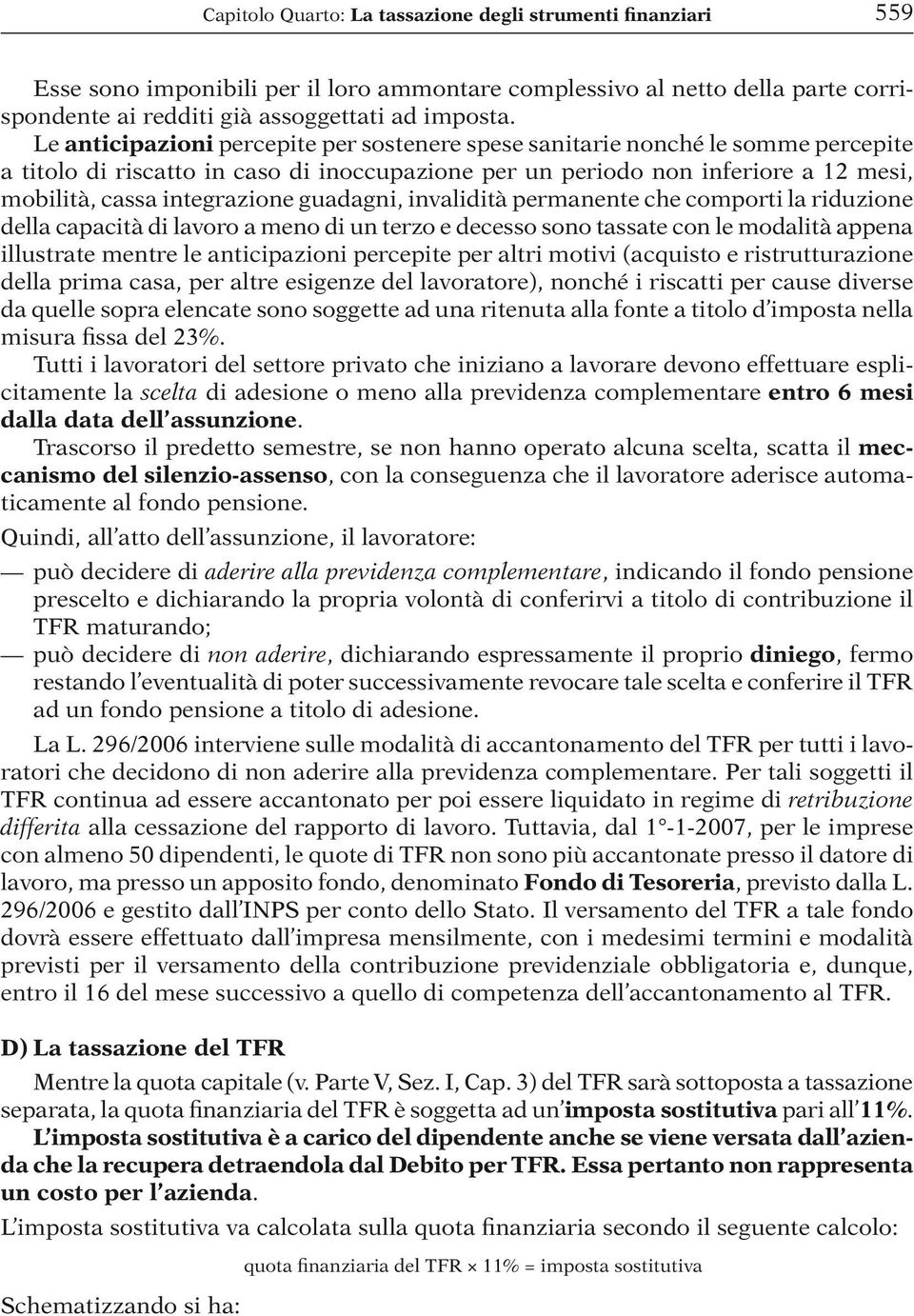 guadagni, invalidità permanente che comporti la riduzione della capacità di lavoro a meno di un terzo e decesso sono tassate con le modalità appena illustrate mentre le anticipazioni percepite per