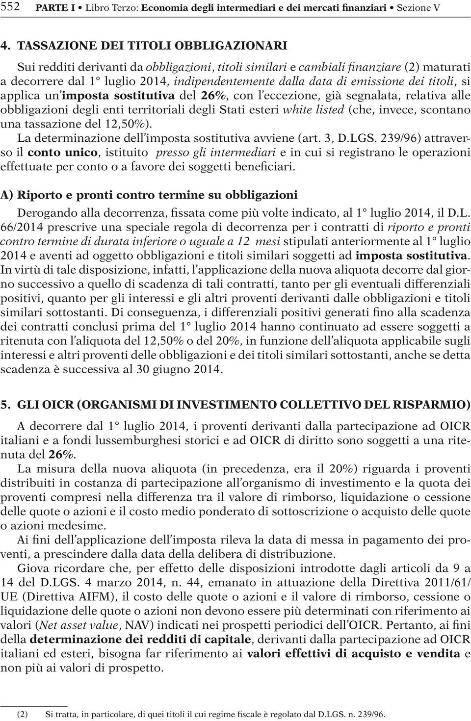 dei titoli, si applica un imposta sostitutiva del 26%, con l eccezione, già segnalata, relativa alle obbligazioni degli enti territoriali degli Stati esteri white listed (che, invece, scontano una