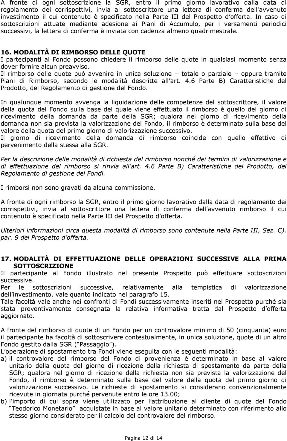 In caso di sottoscrizioni attuate mediante adesione ai Piani di Accumulo, per i versamenti periodici successivi, la lettera di conferma è inviata con cadenza almeno quadrimestrale. 16.