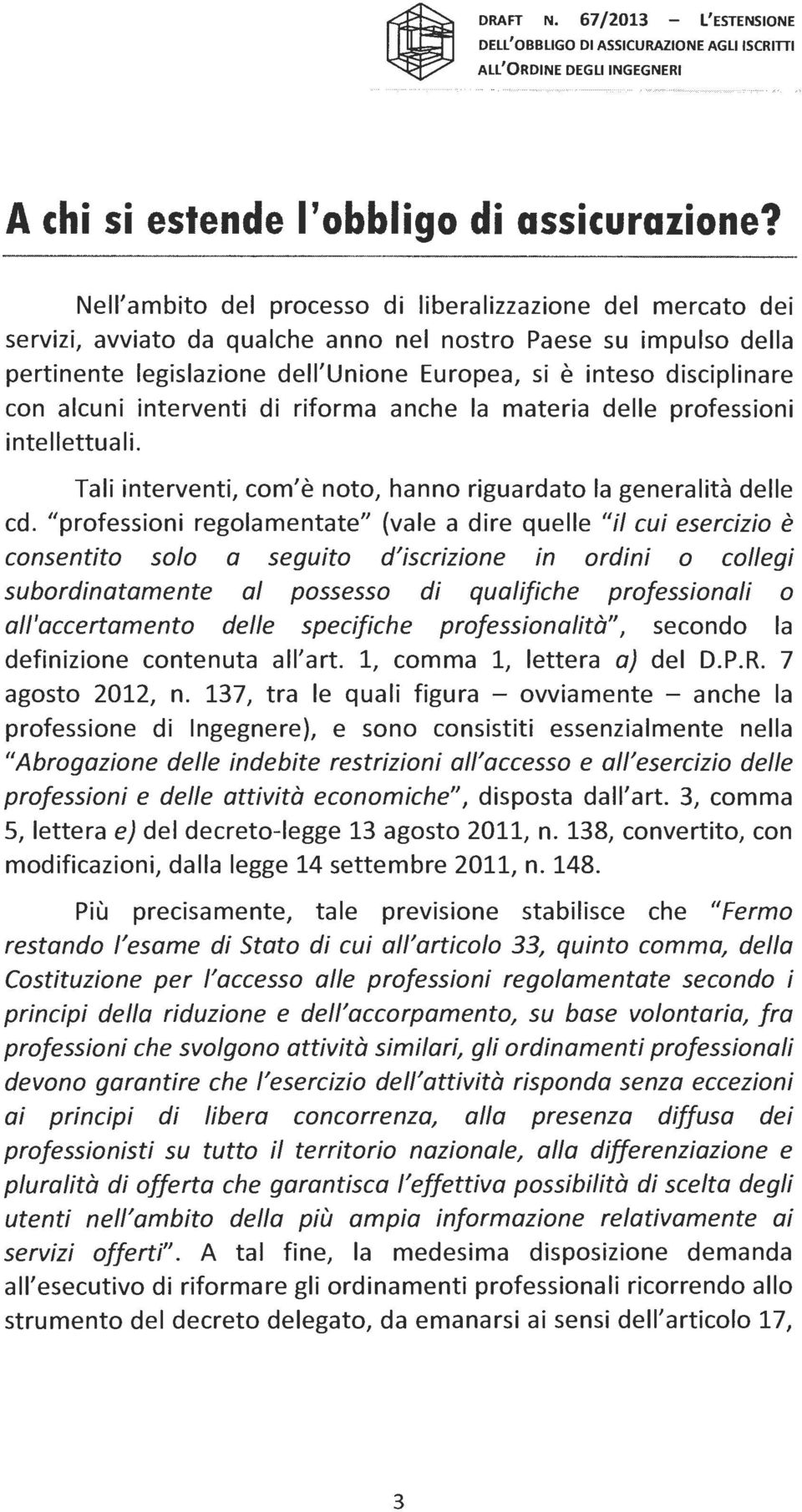 con alcuni interventi di riforma anche la materia delle professioni intellettuali. Tali interventi, com'è noto, hanno riguardato la generalità delle cd.