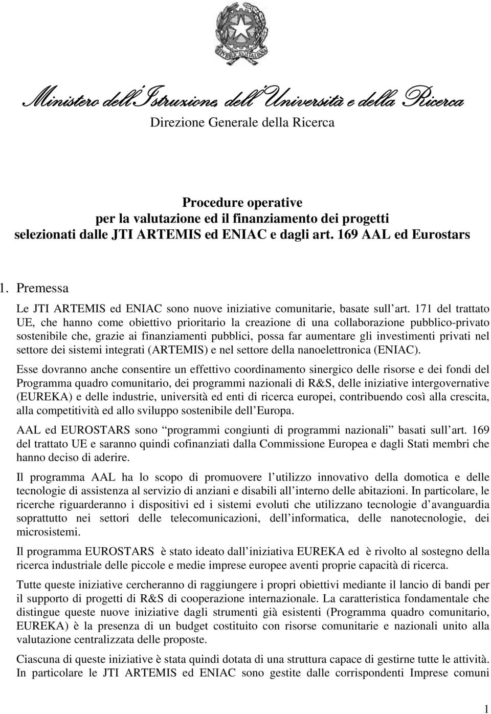 171 del trattato UE, che hanno come obiettivo prioritario la creazione di una collaborazione pubblico-privato sostenibile che, grazie ai finanziamenti pubblici, possa far aumentare gli investimenti