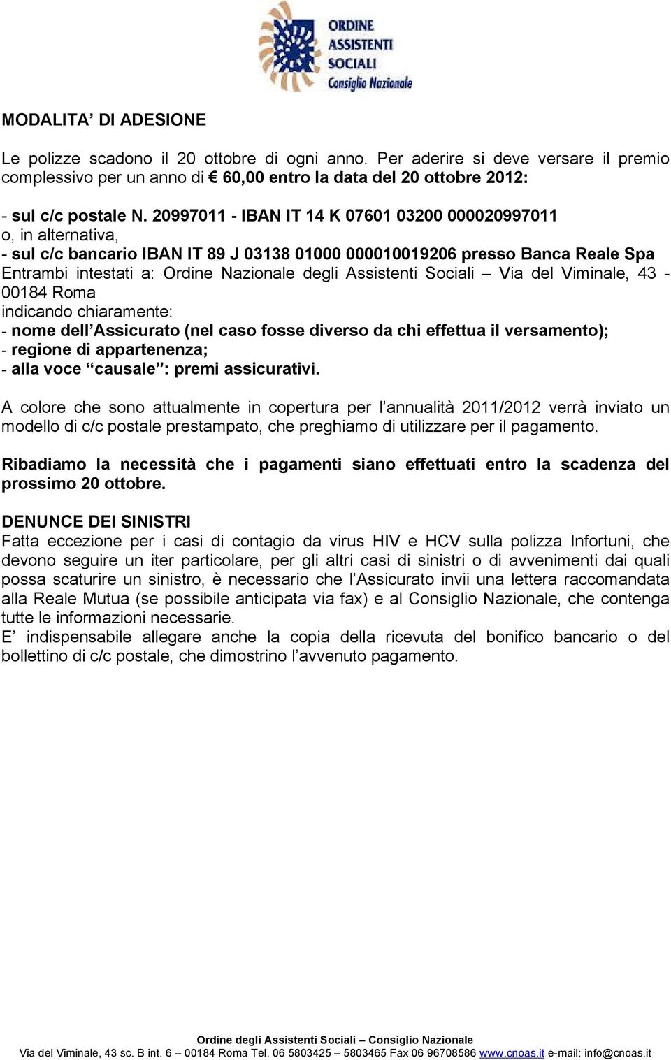 Assistenti Sociali Via del Viminale, 43-00184 Roma indicando chiaramente: - nome dell Assicurato (nel caso fosse diverso da chi effettua il versamento); - regione di appartenenza; - alla voce causale