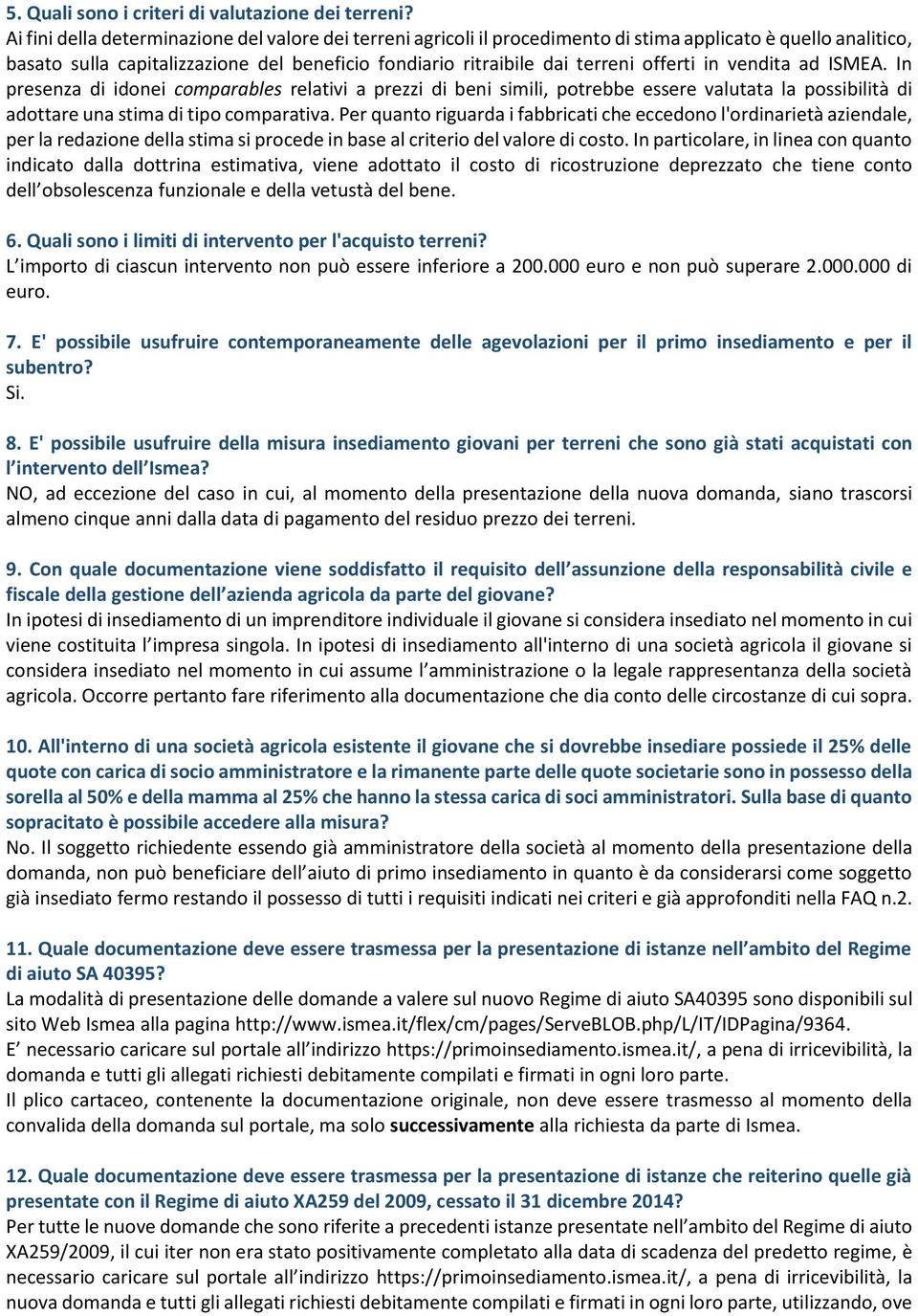 offerti in vendita ad ISMEA. In presenza di idonei comparables relativi a prezzi di beni simili, potrebbe essere valutata la possibilità di adottare una stima di tipo comparativa.