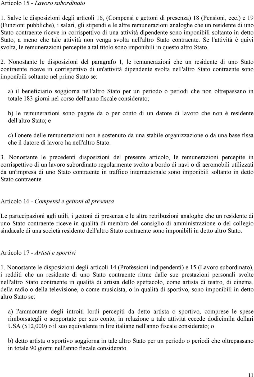 soltanto in detto Stato, a meno che tale attività non venga svolta nell'altro Stato contraente.