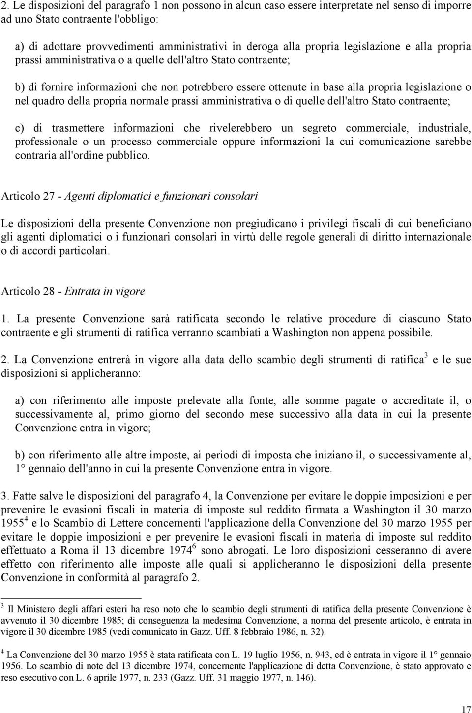 quadro della propria normale prassi amministrativa o di quelle dell'altro Stato contraente; c) di trasmettere informazioni che rivelerebbero un segreto commerciale, industriale, professionale o un