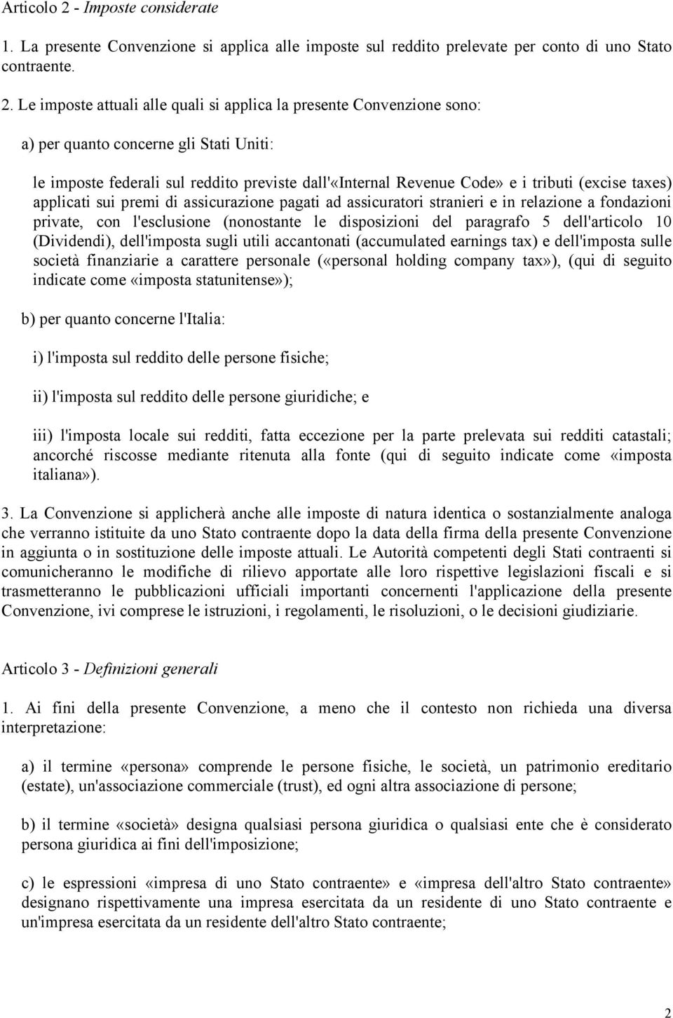 Le imposte attuali alle quali si applica la presente Convenzione sono: a) per quanto concerne gli Stati Uniti: le imposte federali sul reddito previste dall'«internal Revenue Code» e i tributi