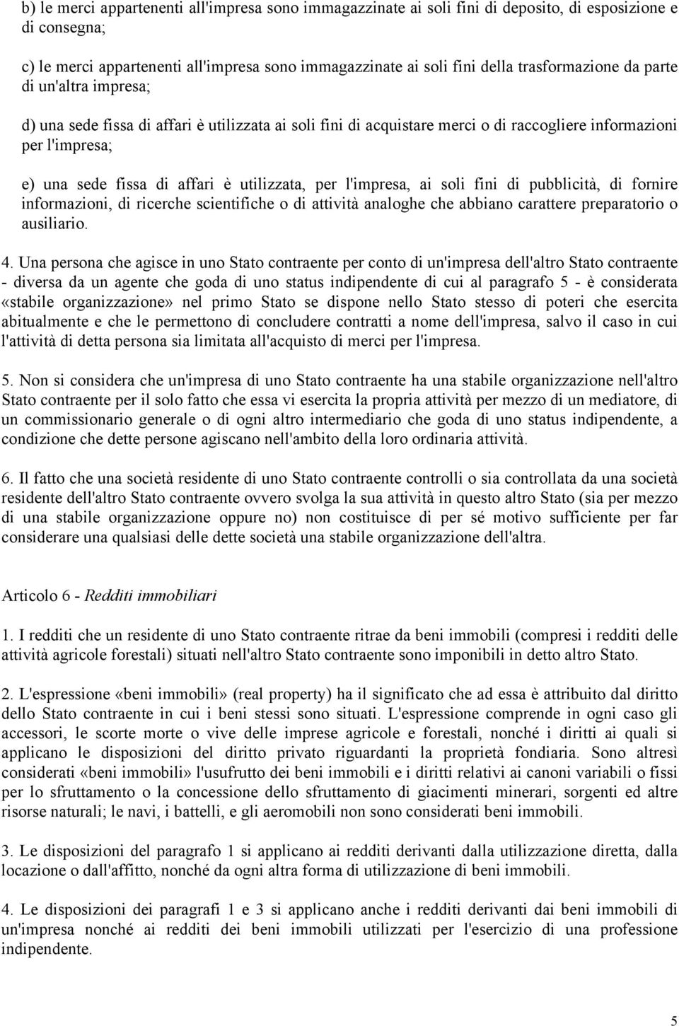 utilizzata, per l'impresa, ai soli fini di pubblicità, di fornire informazioni, di ricerche scientifiche o di attività analoghe che abbiano carattere preparatorio o ausiliario. 4.