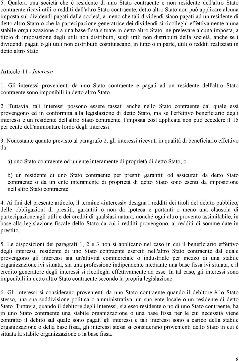 effettivamente a una stabile organizzazione o a una base fissa situate in detto altro Stato, né prelevare alcuna imposta, a titolo di imposizione degli utili non distribuiti, sugli utili non