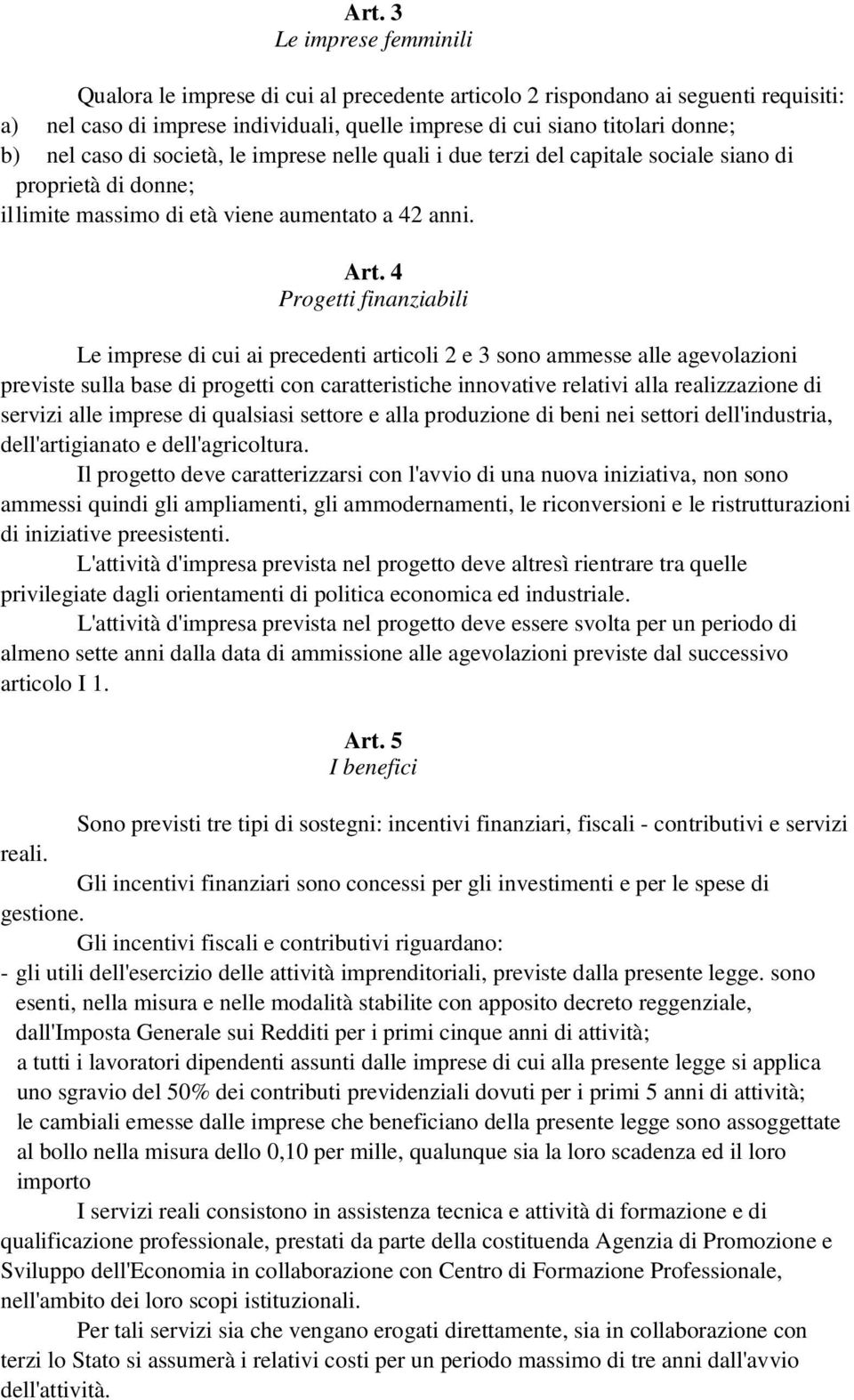 4 Progetti finanziabili Le imprese di cui ai precedenti articoli 2 e 3 sono ammesse alle agevolazioni previste sulla base di progetti con caratteristiche innovative relativi alla realizzazione di